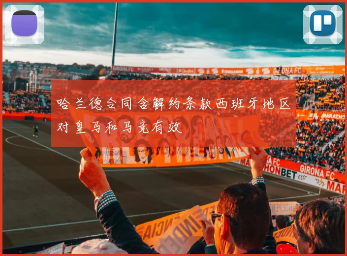 哈兰德合同含解约条款西班牙地区对皇马和马竞有效