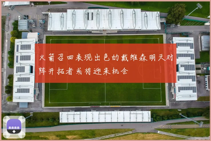 火箭召回表现出色的戴维森明天对阵开拓者或将迎来机会